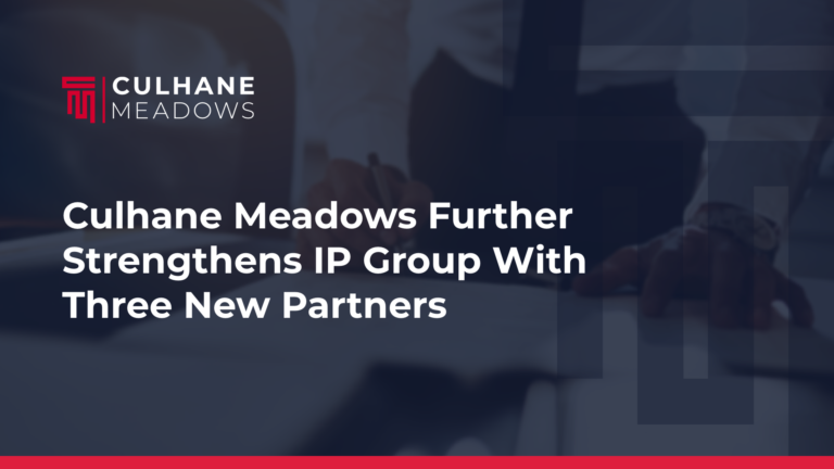 Culhane Meadows Further Strengthens IP Group with Three New Partners