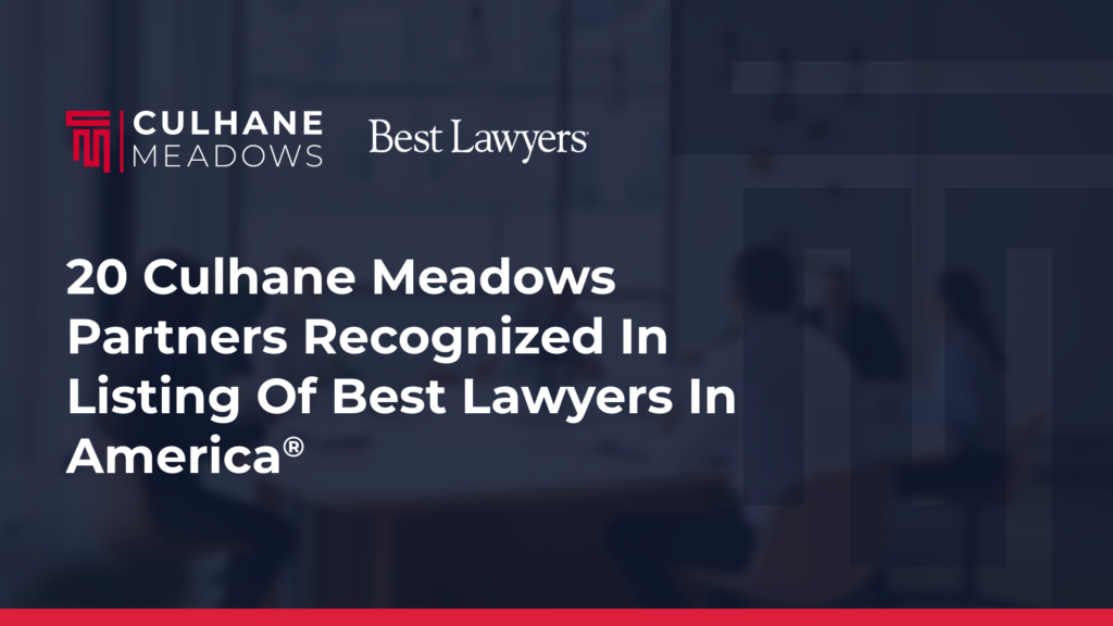 20 Culhane Meadows Partners Recognized in Listing of Best Lawyers in America®