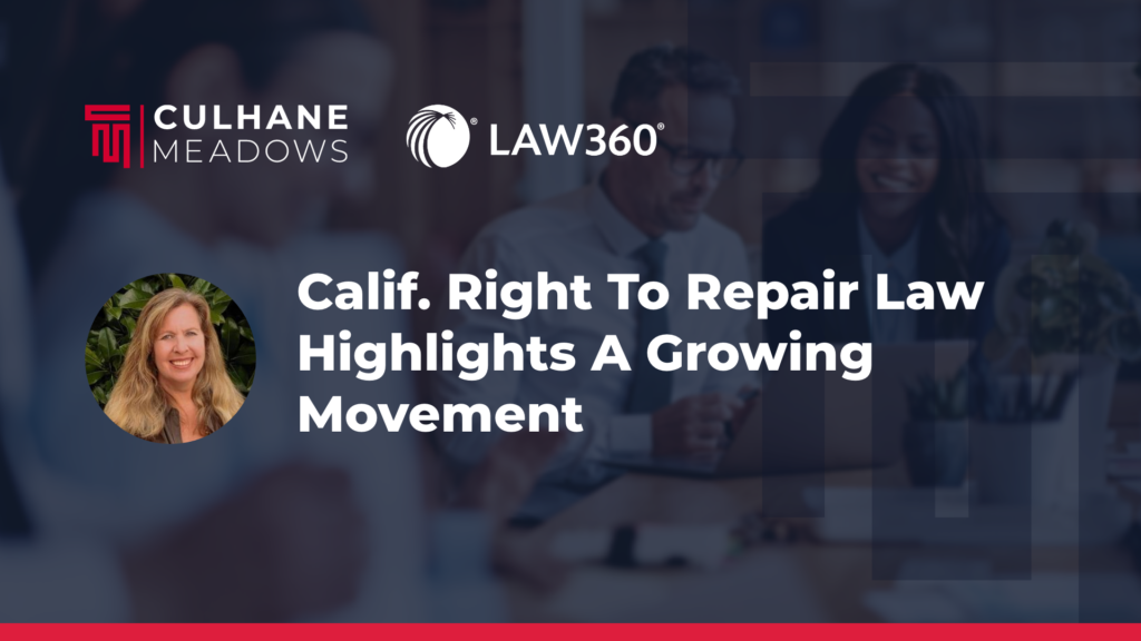Courtney Lytle Sarnow in Law360: Calif. Right To Repair Law Highlights A Growing Movement